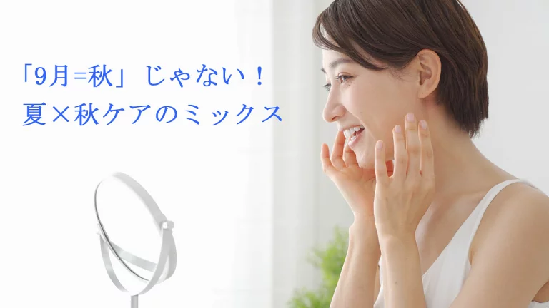 【夏×秋ケアのミックス】温暖化で変わるこの時期のスキンケア